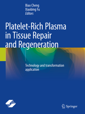 Platelet-Rich Plasma in Tissue Repair and Regeneration: Technology and transformation application - Cheng, Biao (Editor), and Fu, Xiaobing (Editor)