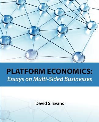 Platform Economics: Essays on Multi-Sided Businesses - Evans, David S