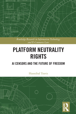 Platform Neutrality Rights: AI Censors and the Future of Freedom - Travis, Hannibal