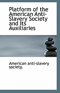 Platform of the American Anti-Slavery Society and Its Auxiliaries