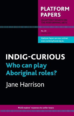 Platform Papers 30: INDIG-CURIOUS: Who can play Aboriginal roles? - Harrison, Jane