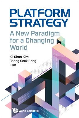 Platform Strategy: A New Paradigm for a Changing World - Kim, Ki-Chan, and Song, Chang-Seok, and Im, Il