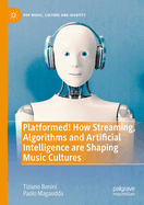 Platformed! How Streaming, Algorithms and Artificial Intelligence Are Shaping Music Cultures