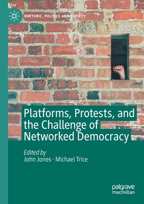 Platforms, Protests, and the Challenge of Networked Democracy - Jones, John (Editor), and Trice, Michael (Editor)