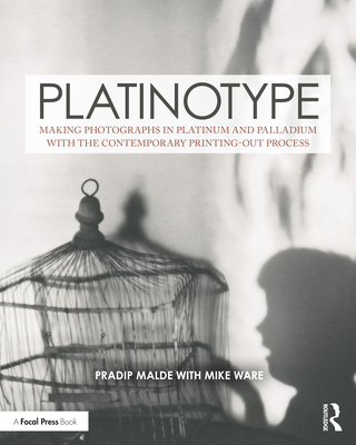 Platinotype: Making Photographs in Platinum and Palladium with the Contemporary Printing-Out Process - Malde, Pradip, and Ware, Mike