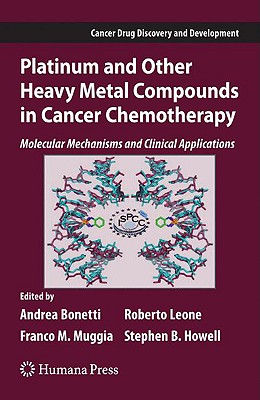 Platinum and Other Heavy Metal Compounds in Cancer Chemotherapy: Molecular Mechanisms and Clinical Applications - Bonetti, Andrea, MD (Editor), and Leone, Roberto (Editor), and Muggia, Franco (Editor)