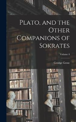 Plato, and the Other Companions of Sokrates; Volume 4 - Grote, George