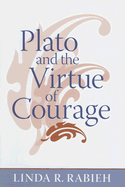 Plato and the Virtue of Courage - Rabieh, Linda R, Professor