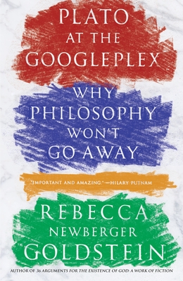Plato at the Googleplex: Why Philosophy Won't Go Away - Goldstein, Rebecca