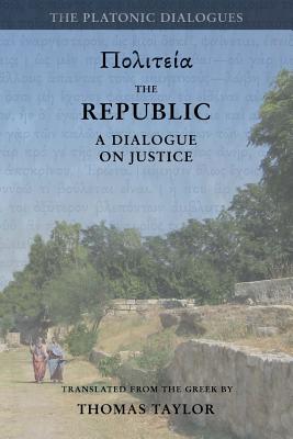 Plato: The Republic: A Dialogue Concerning Justice - Taylor, Thomas, MB, Bs, Facs, Facg