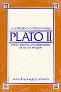 Plato Two: Ethics, Politics, & Philosophy of Art & Religion; A Collection of Critical Essays
