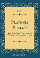 Platonis Phaedo: The Phaedo of Plato; Edited with Introduction and Notes (Classic Reprint)