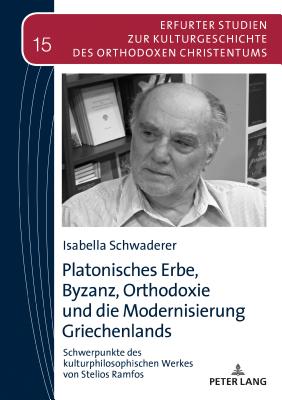 Platonisches Erbe, Byzanz, Orthodoxie und die Modernisierung Griechenlands: Schwerpunkte des kulturphilosophischen Werkes von Stelios Ramfos - Makrides, Vasilios N, and Schwaderer, Isabella