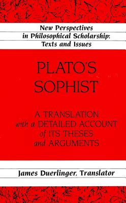Plato's Sophist: A Translation with a Detailed Account of Its Theses and Arguments - Duerlinger, James (Editor)
