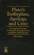 Plato's Euthyphro, Apology, and Crito: Arranged for Dramatic Presentation from the Jowett Translation with Choruses