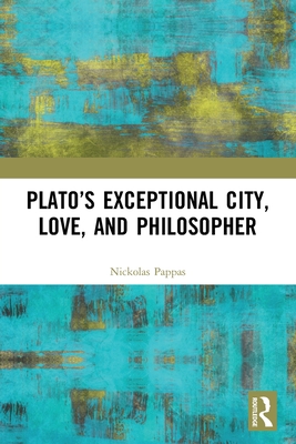Plato's Exceptional City, Love, and Philosopher - Pappas, Nickolas