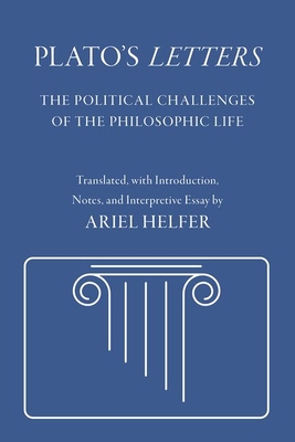 Plato's Letters: The Political Challenges of the Philosophic Life - Plato, and Helfer, Ariel (Translated by)