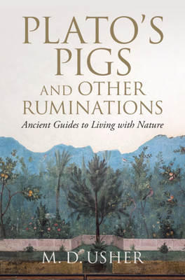 Plato's Pigs and Other Ruminations: Ancient Guides to Living with Nature - Usher, M. D.