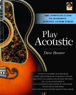 Play Acoustic: The Complete Guide to Mastering Acoustic Guitar Styles
