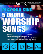 Play and Sing 5-Chord Worship Songs: For Guitar and Piano (Play and Sing by WorshiptheKing)