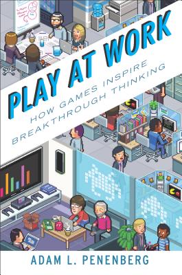 Play at Work: How Games Inspire Breakthrough Thinking - Penenberg, Adam L