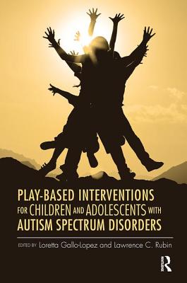 Play-Based Interventions for Children and Adolescents with Autism Spectrum Disorders - Gallo-Lopez, Loretta (Editor), and Rubin, Lawrence C. (Editor)