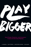 Play Bigger: How Pirates, Dreamers, and Innovators Create and Dominate Markets