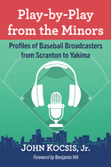 Play-by-Play from the Minors: Profiles of Baseball Broadcasters from Scranton to Yakima