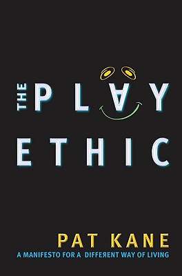 Play Ethic: A Manifesto for a Different Way of Living - Kane, Pat