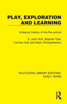 Play, Exploration and Learning: A Natural History of the Pre-School - Hutt, S John, and Tyler, Stephen, and Hutt, Corinne