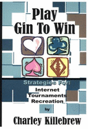 Play Gin to Win: Strategies for Internet, Tournaments, Recreation