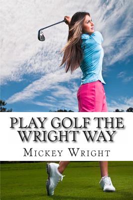 Play Golf the Wright Way - Wright, Mickey