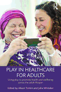 Play in Healthcare for Adults: Using Play to Promote Health and Wellbeing Across the Adult Lifespan