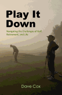 Play It Down: Navigating the Challenges of Golf, Retirement, and Life