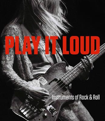 Play It Loud: Instruments of Rock & Roll - Dobney, Jayson, and Inciardi, Craig, and Decurtis, Anthony (Contributions by)