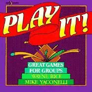 Play It!: Over 400 Great Games for Groups - Rice, Wayne, and Yaconelli, Michael