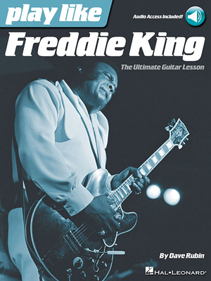 Play Like Freddie King: The Ultimate Guitar Lesson Book - Rubin, Dave