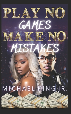 Play No Games Make No Mistakes - King, Michael, Jr.