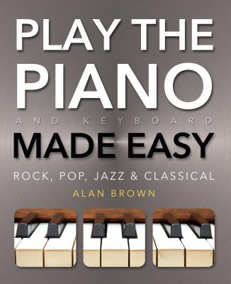 Play Piano & Keyboard Made Easy: Rock, Pop, Jazz & Classical - Brown, Alan (Composer)