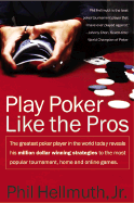 Play Poker Like the Pros: The Greatest Poker Player in the World Today Reveals His Million-Dollar-Winning Strategies to the Most Popular Tournament, Home, and Online Games