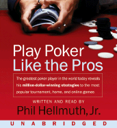 Play Poker Like the Pros: The Greatest Poker Player in the World Today Reveals His Million-Dollar-Winning Strategies to the Most Popular Tournament, Home, and Online Games