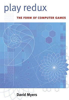 Play Redux: The Form of Computer Games - Myers, David