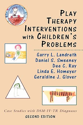 Play Therapy Interventions with Children's Problems: Case Studies with Dsm-IV-Tr Diagnoses - Landreth, Garry L (Editor), and Ray, Dee C (Editor), and Sweeney, Daniel S (Editor)