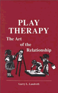 Play Therapy: The Art of the Relationship - Landreth, Garry L