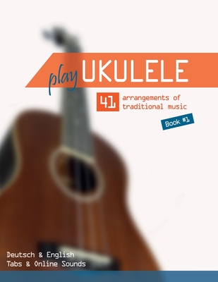 Play Ukulele - 41 arrangements of traditional music - Book 1 - Deutsch & English - Tabs & Online Sounds - Boegl, Reynhard, and Schipp, Bettina