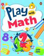 Play with Math: First Practice Workbook Fun and Interactive Math Learning Activities Number Recognition, Addition, Subtraction, Exploring Shapes, Patterns, Grouping and More Ages 3+ [Penguin Early Learning Series]