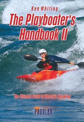 Playboater's Handbook II (2nd Edition): The Ultimate Guide to Freestyle Kayaking - Whiting, Ken