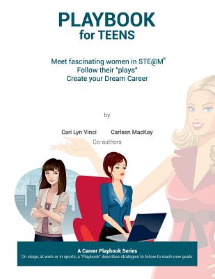 Playbook for Teens: Meet fascinating women in STE@M(TM) Follow their "plays" Create your Dream Career - MacKay, Carleen, and Vinci, Cari Lyn