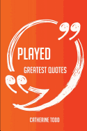 Played Greatest Quotes - Quick, Short, Medium or Long Quotes. Find the Perfect Played Quotations for All Occasions - Spicing Up Letters, Speeches, and Everyday Conversations.