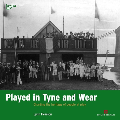 Played in Tyne and Wear: Charting the Heritage of People at Play - Pearson, Lynn